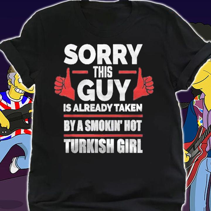 Sorry This Guy Is Taken By A Hot Turkish Girl Shirt t-shirt
