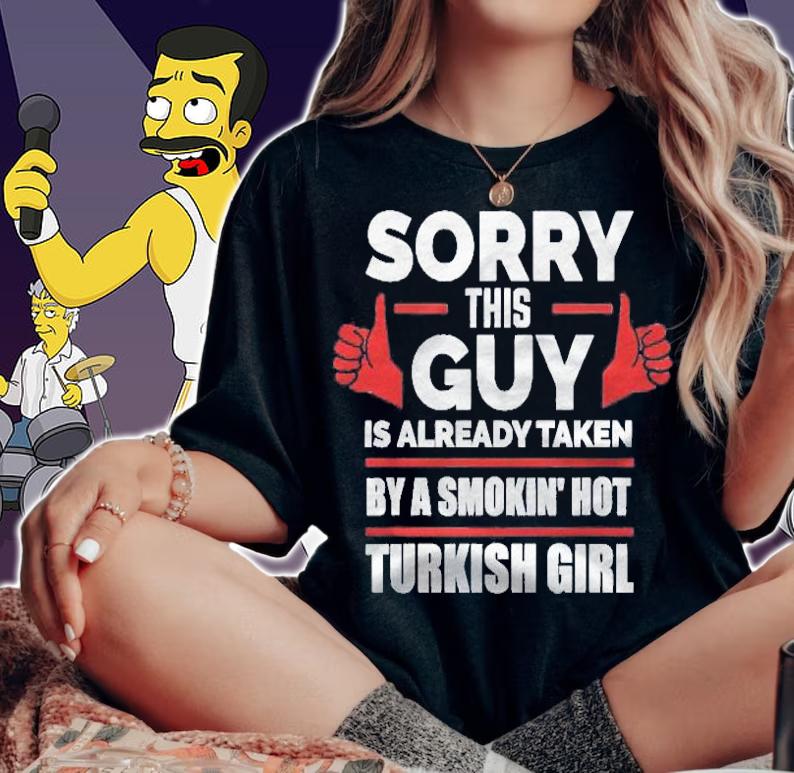 Sorry This Guy Is Taken By A Hot Turkish Girl Shirt t-shirt