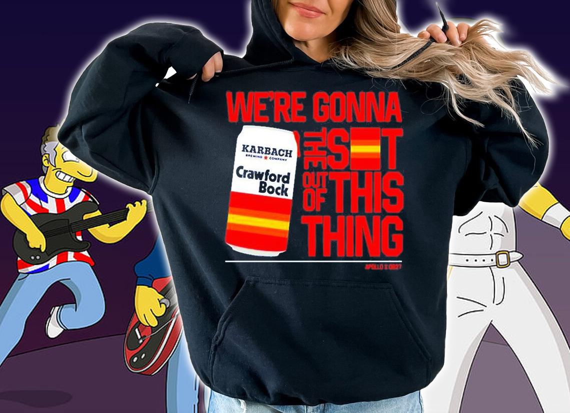 Were Gonna The Sot Out Of This Thing T-Shirt t-shirt hoodie