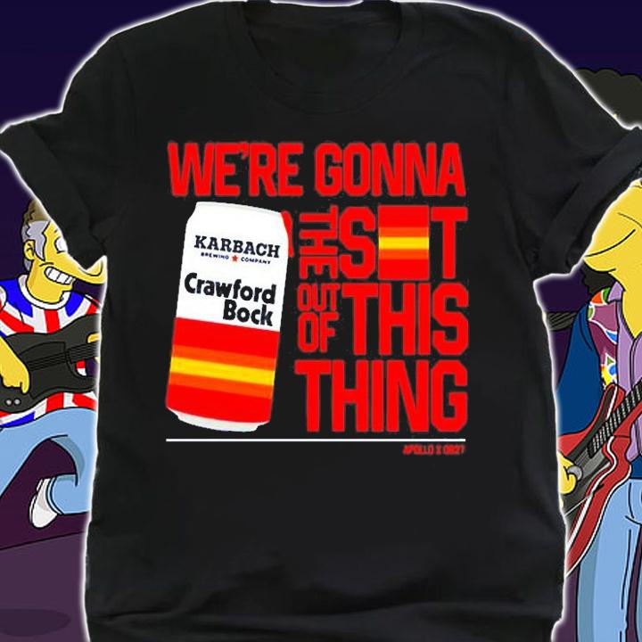 Were Gonna The Sot Out Of This Thing T-Shirt t-shirt shirt