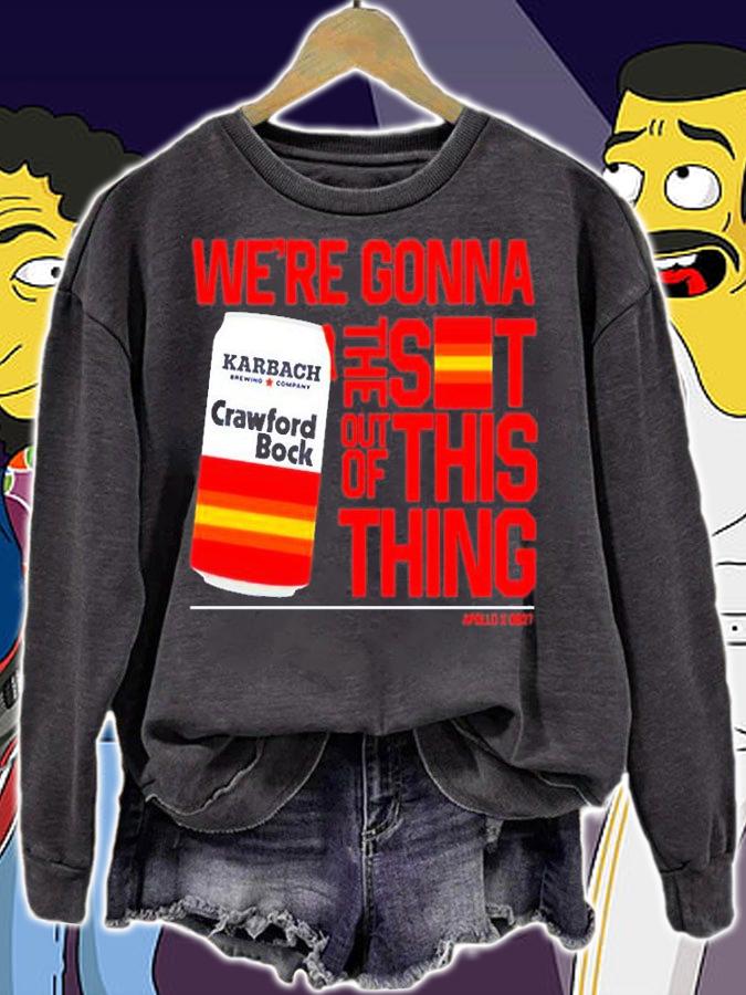 Were Gonna The Sot Out Of This Thing T-Shirt t-shirt sweatshirt