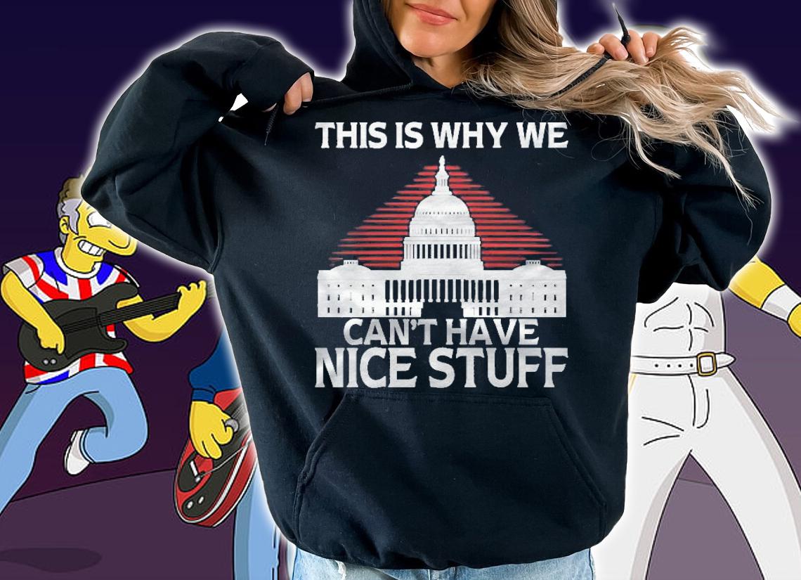 This Is Why We Cant Have Nice Stuff White House Shirt t-shirt