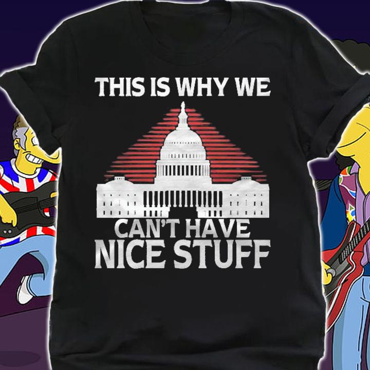 This Is Why We Cant Have Nice Stuff White House Shirt t-shirt