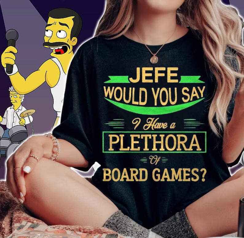 Jefe Would You Say I Have A Plethora Of Board Games Funny shirt t-shirt woman shirt