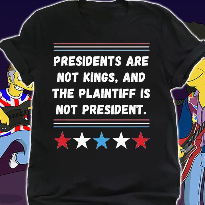 Presidents Are Not Kings, And The Plaintiff Is Not President Funny T-Shirt t-shirt