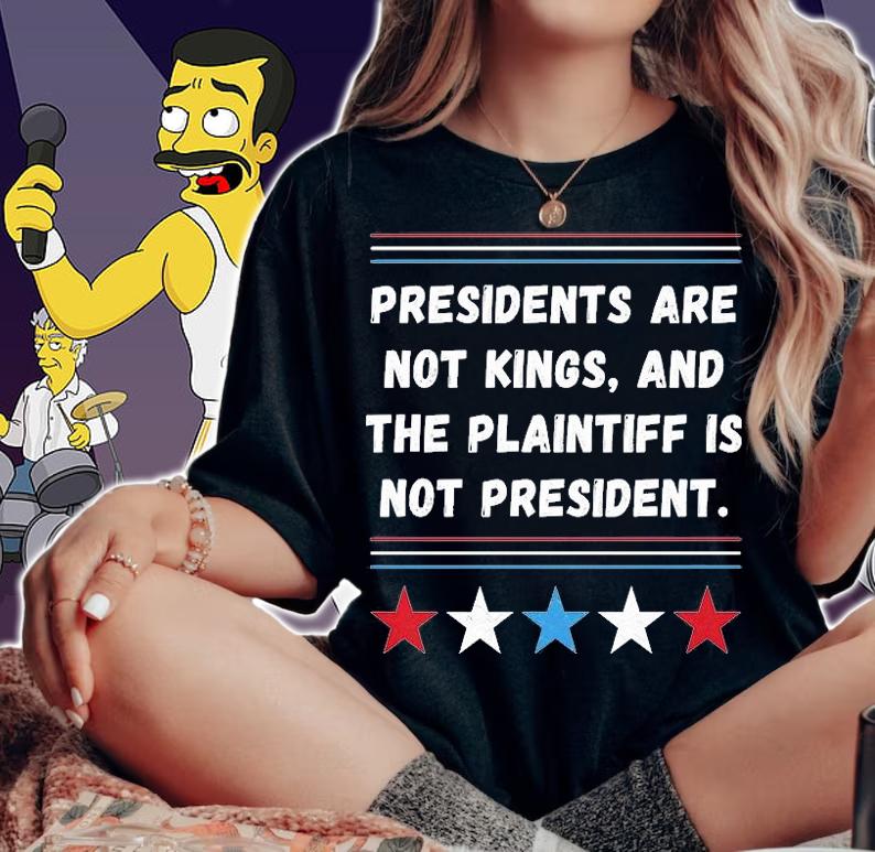 Presidents Are Not Kings, And The Plaintiff Is Not President Funny T-Shirt t-shirt