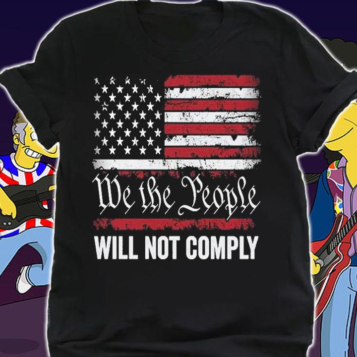 We The People Will Not Comply USA Flag T-Shirt t-shirt