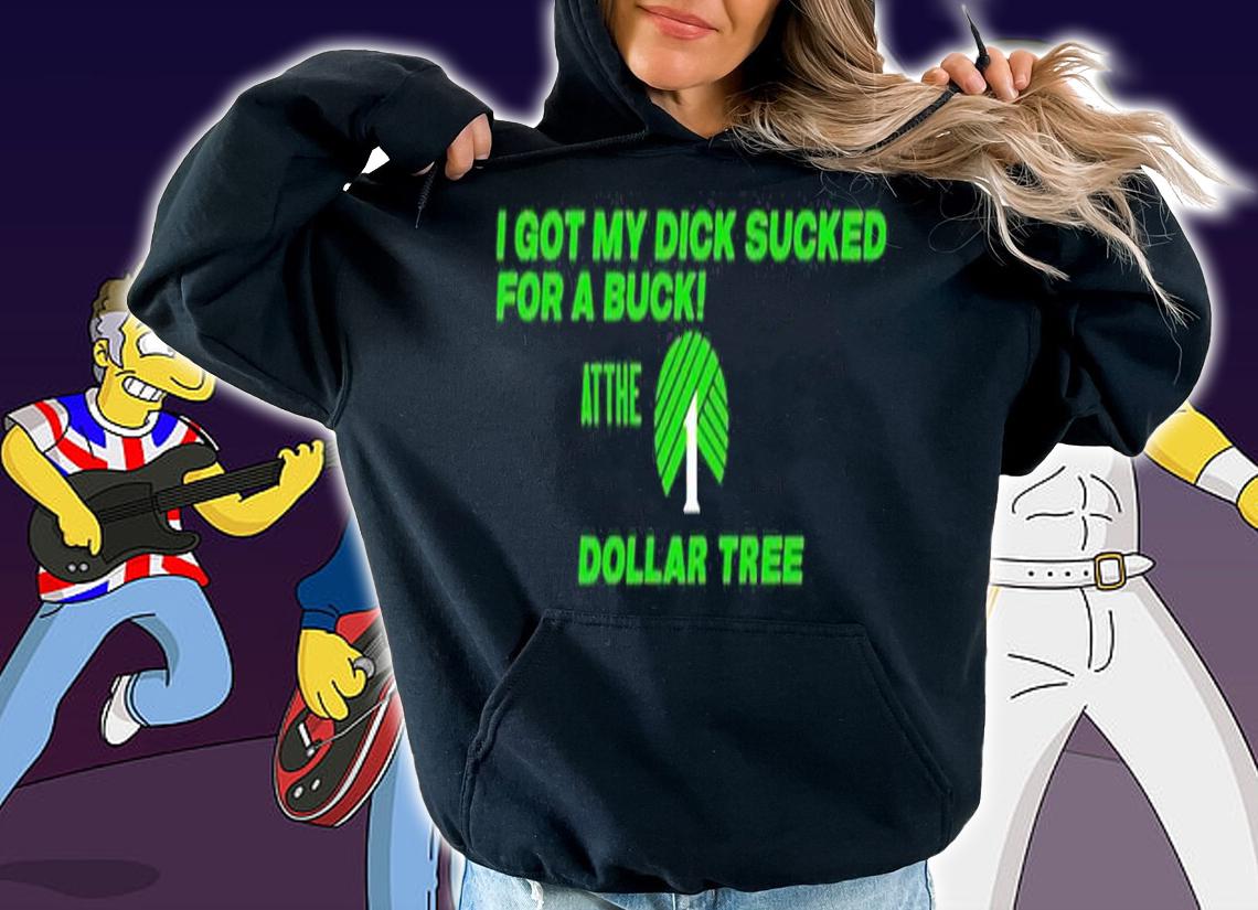 I got my dick sucked for a buck at the Dollar Tree shirt t-shirt