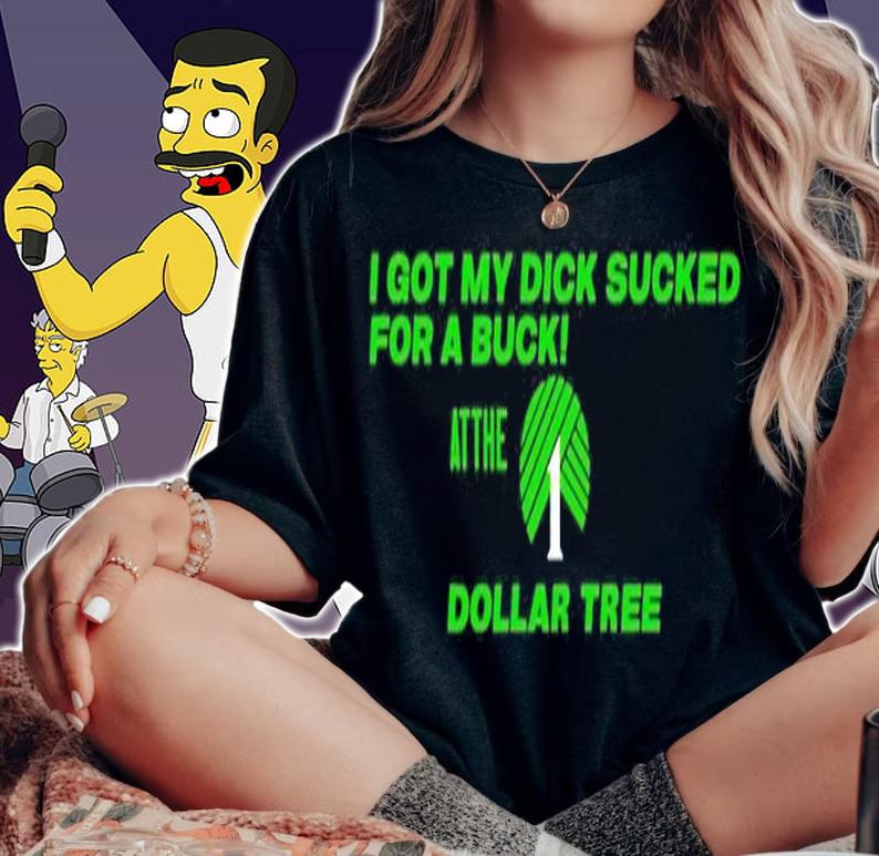 I got my dick sucked for a buck at the Dollar Tree shirt t-shirt