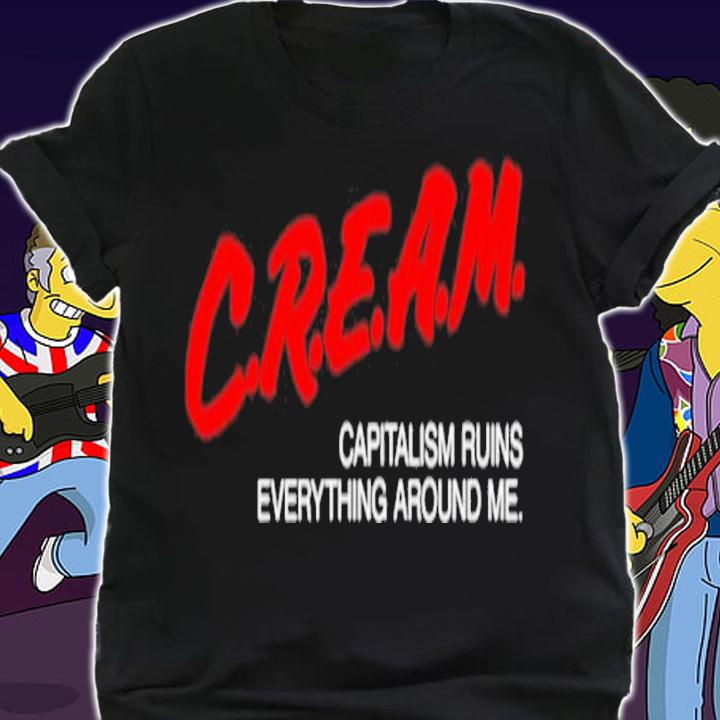 Official Cream Capitalism Ruins Everything Around Me Shirt t-shirt shirt