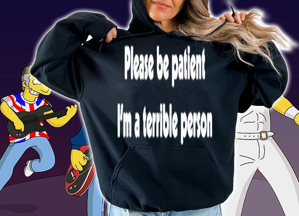 Please Be Patient Im A Terrible Person T-Shirt t-shirt