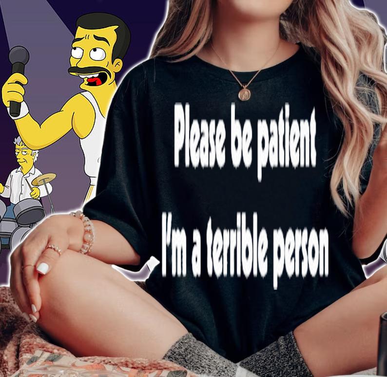 Please Be Patient Im A Terrible Person T-Shirt t-shirt