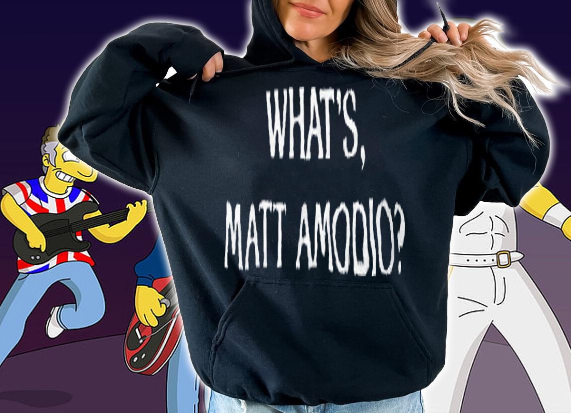 What's Matt Amodio T-shirt t-shirt hoodie