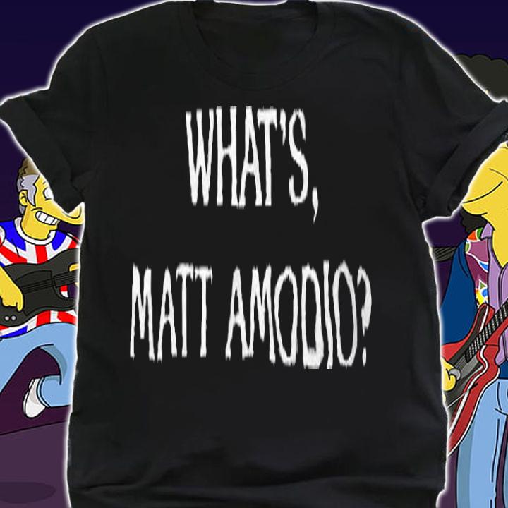 What's Matt Amodio T-shirt t-shirt shirt