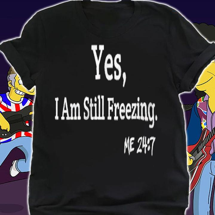 Yes I am still freezing T-shirt t-shirt