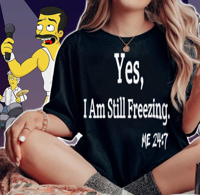 Yes I am still freezing T-shirt t-shirt