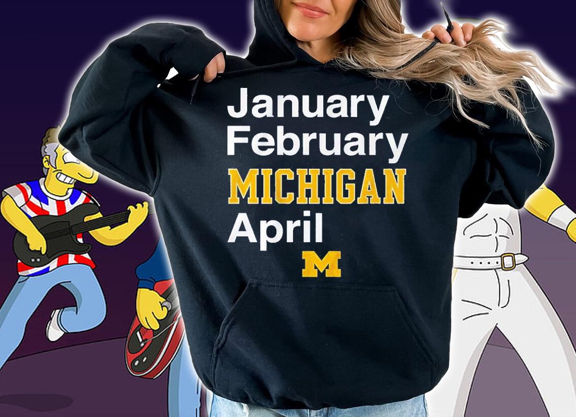 January February Michigan April Michigan Basketball T-Shirt t-shirt hoodie
