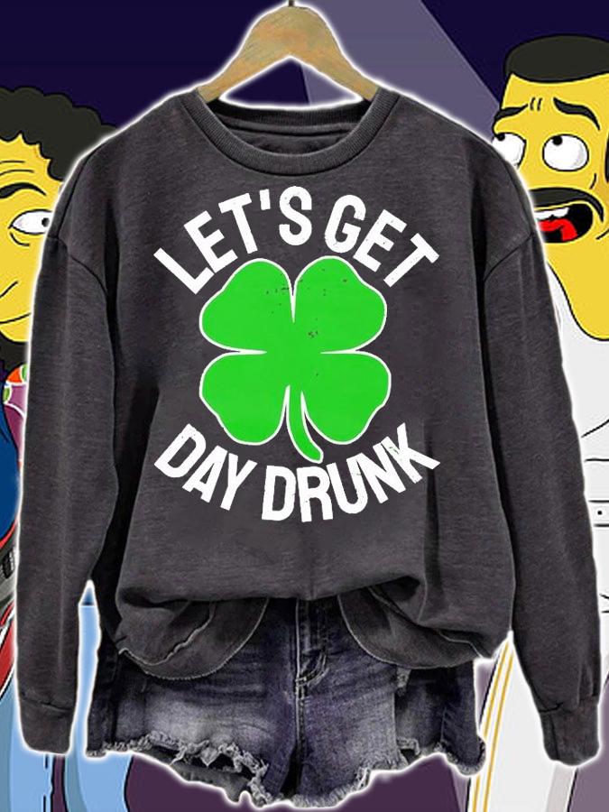 Let's Get Day Drunk St Patrick's Day T-Shirt t-shirt sweatshirt
