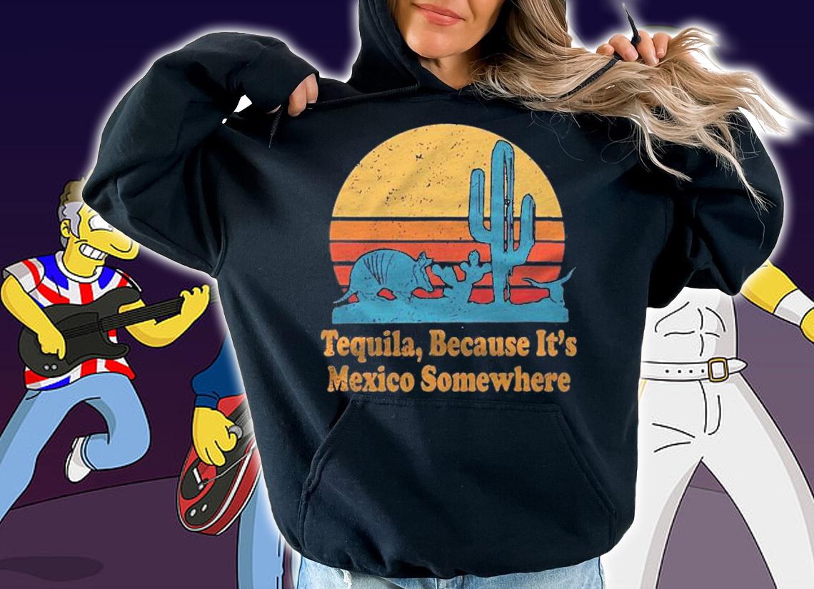 Tequila Because Its Mexico Somewhere Vintage Sunset Shirt t-shirt hoodie