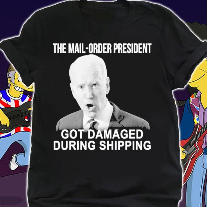 Joe Biden The Mail Order President Got Damaged During Shipping Shirt t-shirt shirt