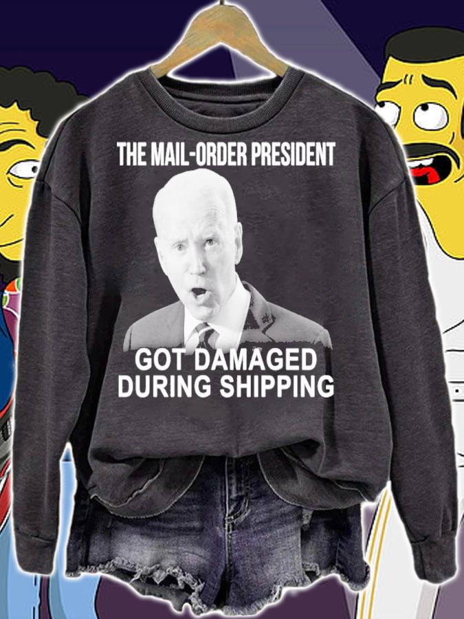 Joe Biden The Mail Order President Got Damaged During Shipping Shirt t-shirt sweatshirt
