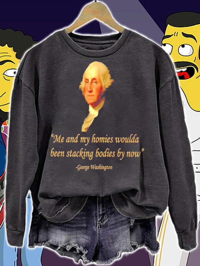 Me And My Homies Woulda Been Stacking Bodies By Now George Washington Shirt t-shirt sweatshirt