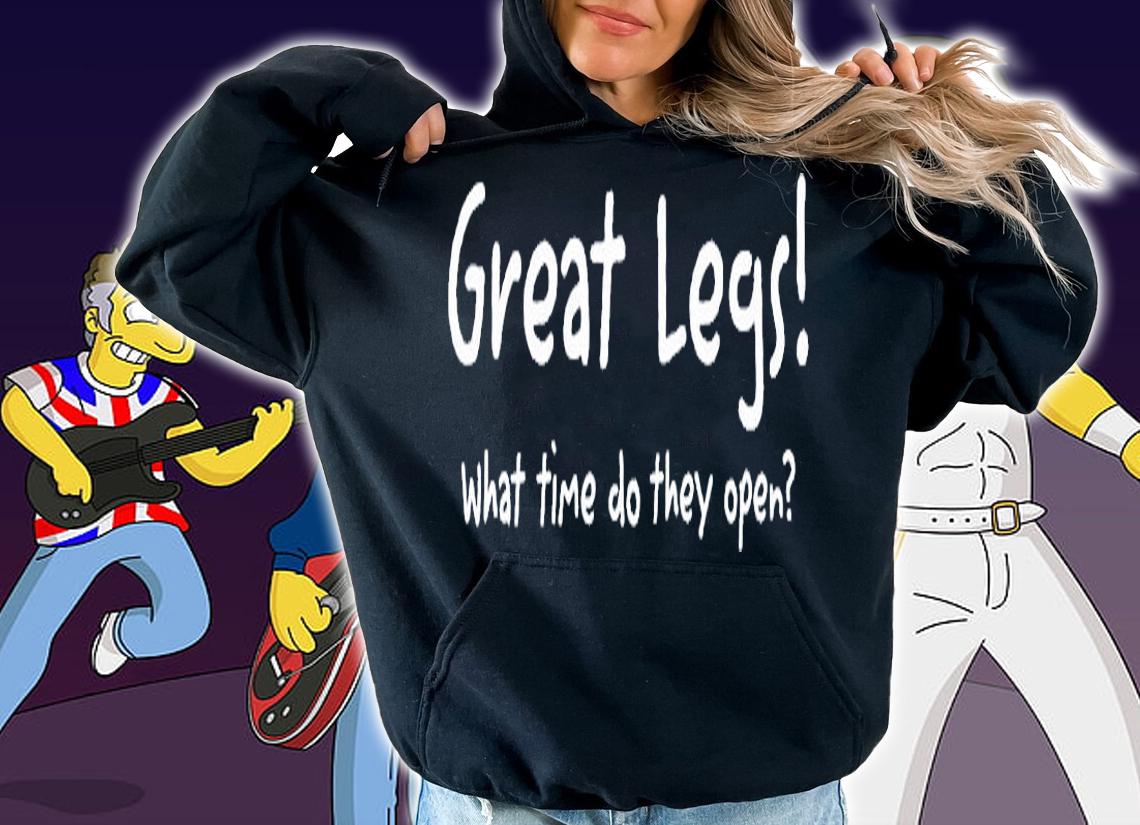 Great Legs What Time Do They Open T-Shirt hoodie