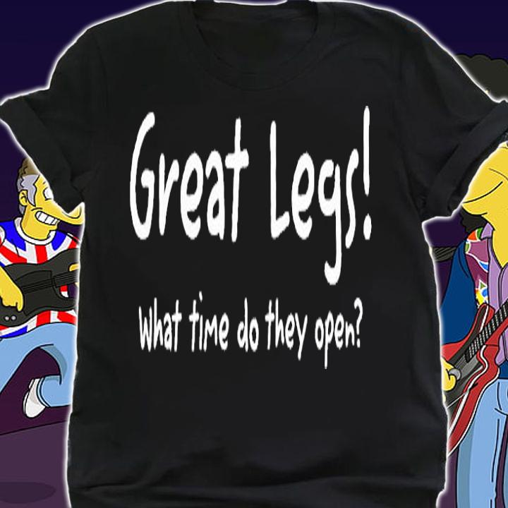 Great Legs What Time Do They Open T-Shirt shirt