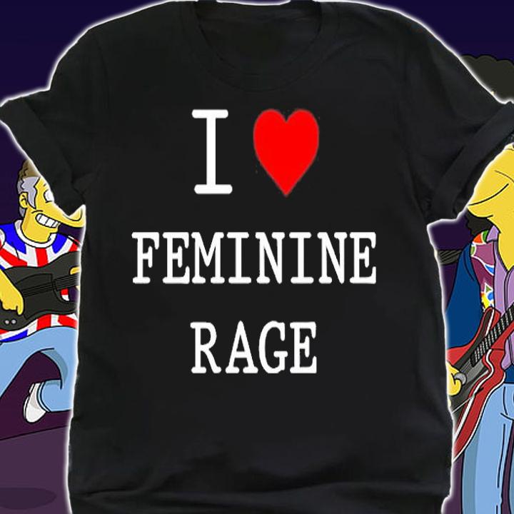 I Love Feminine Rage T-Shirt
