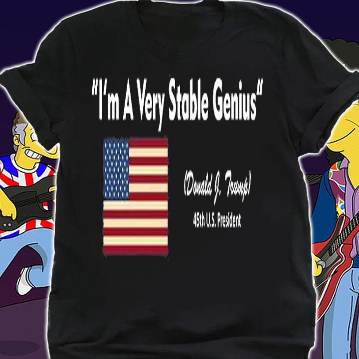 I'm A Very Stable Genius TRump 45th US President USA Flag T-Shirt shirt