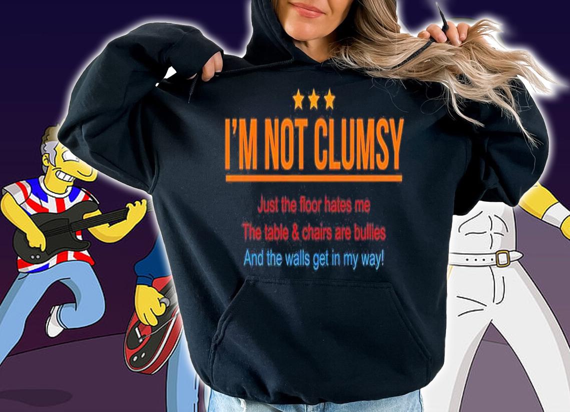 I'm Not Clumsy Just The Floor Hates Me T-Shirt hoodie