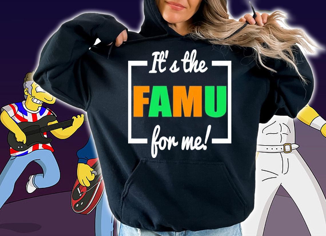 It's The FAMU For Me Shirt hoodie
