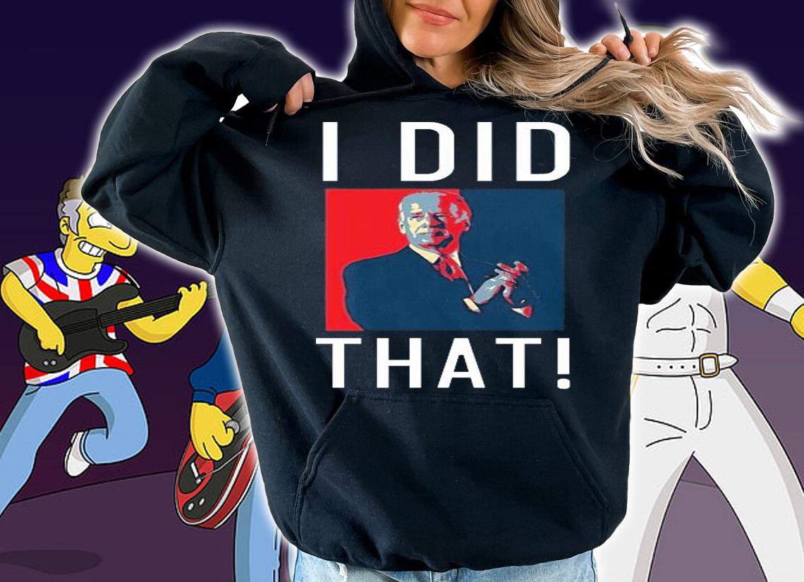 Joe Biden I Did That - Funny Meme Saying Joe Biden T-Shirt hoodie