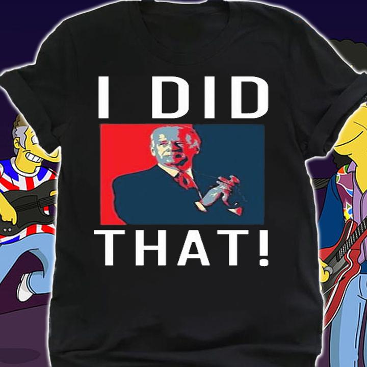 Joe Biden I Did That - Funny Meme Saying Joe Biden T-Shirt shirt