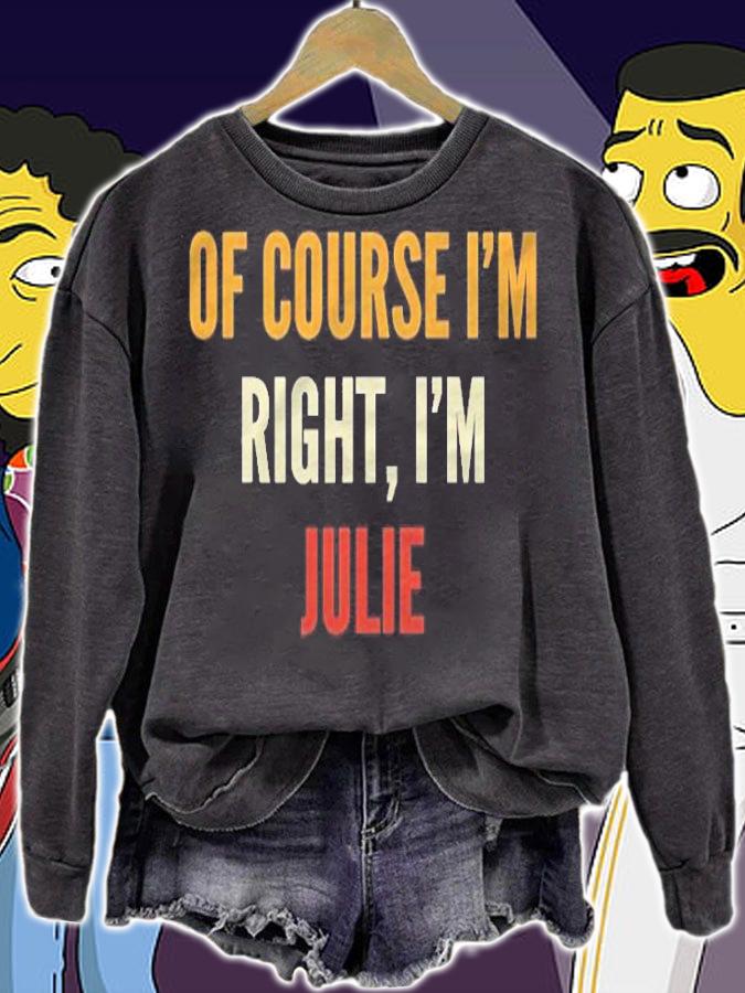 Julie Gifts Of Course Im Right Im Julie T-shirt sweatshirt