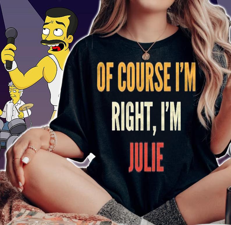 Julie Gifts Of Course Im Right Im Julie T-shirt woman shirt