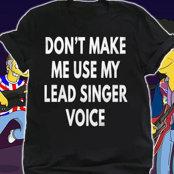 Funny Band Dont Make Me Use My Lead Singer Voice T-shirt shirt