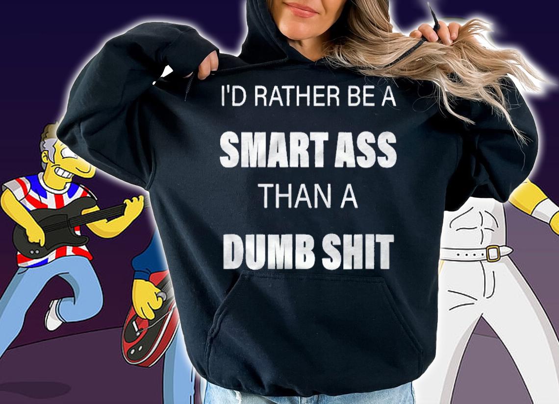 Id Rather Be A Smart Ass Than A Dumb Ass shirt hoodie