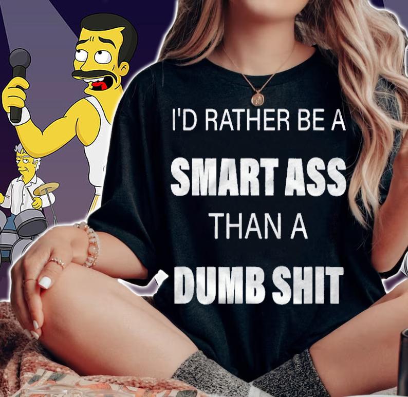 Id Rather Be A Smart Ass Than A Dumb Ass shirt woman shirt
