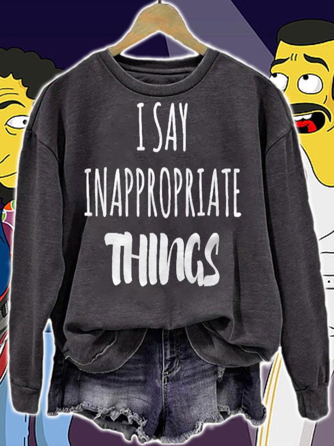 I Say Inappropriate Things Funny Shirt sweatshirt