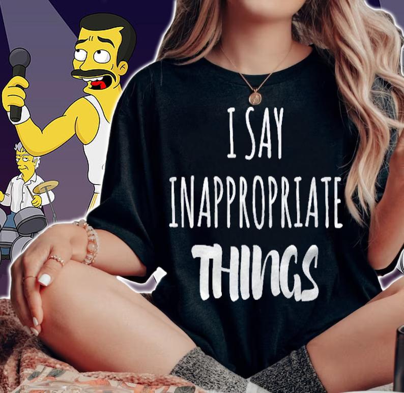 I Say Inappropriate Things Funny Shirt woman shirt