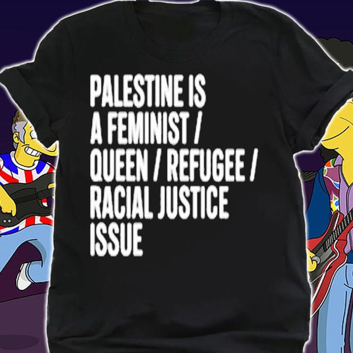 Palestine Is A Feminist Queer Refugee Racial Justice Issue T-Shirt shirt