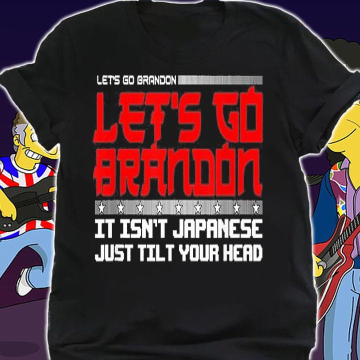 Let's Go Brandon It Isn't Japanese Just Tilt Your Head Funny T-Shirt shirt