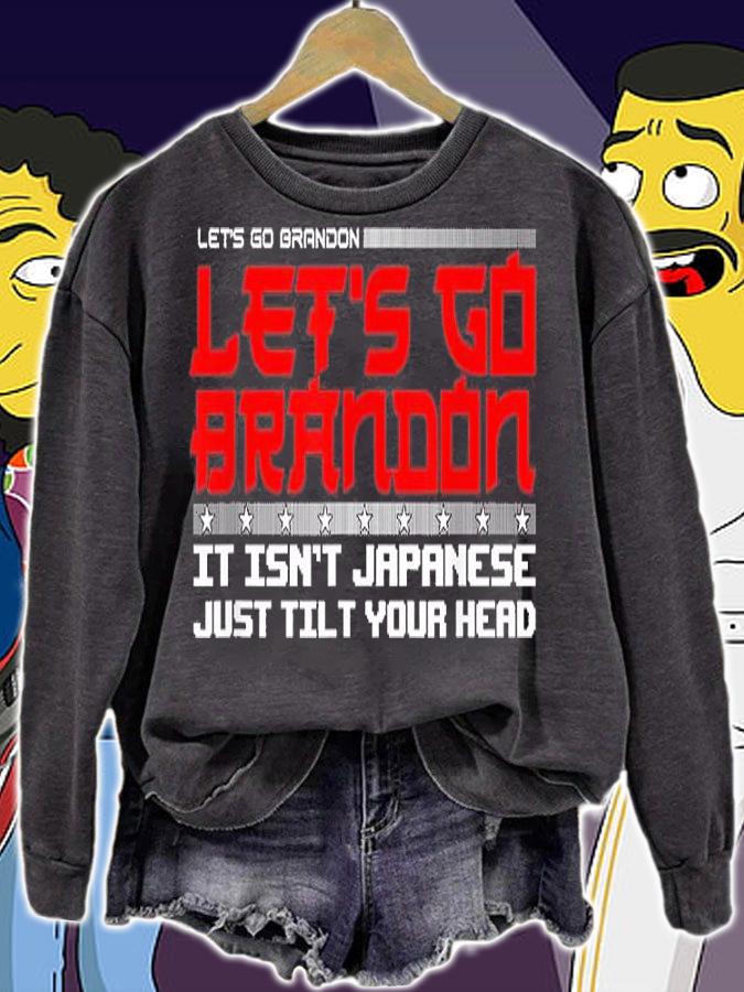 Let's Go Brandon It Isn't Japanese Just Tilt Your Head Funny T-Shirt sweatshirt
