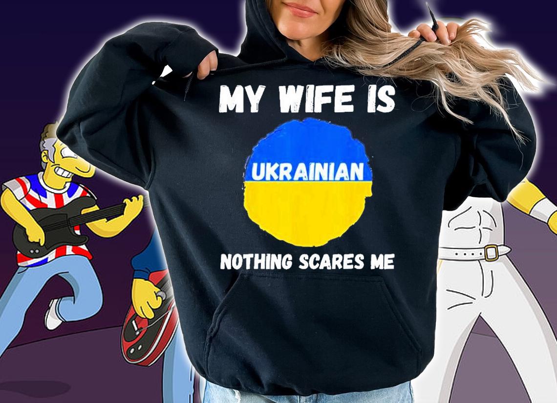 My Wife Is Ukrainian Nothing Scares Me Ukraine Proud Flag T-Shirt hoodie