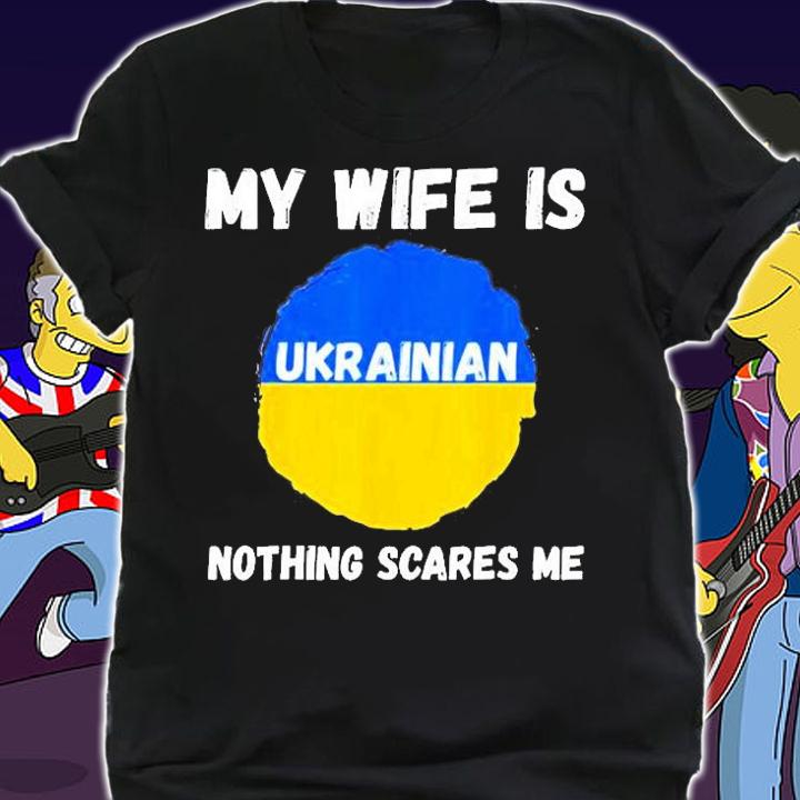 My Wife Is Ukrainian Nothing Scares Me Ukraine Proud Flag T-Shirt shirt