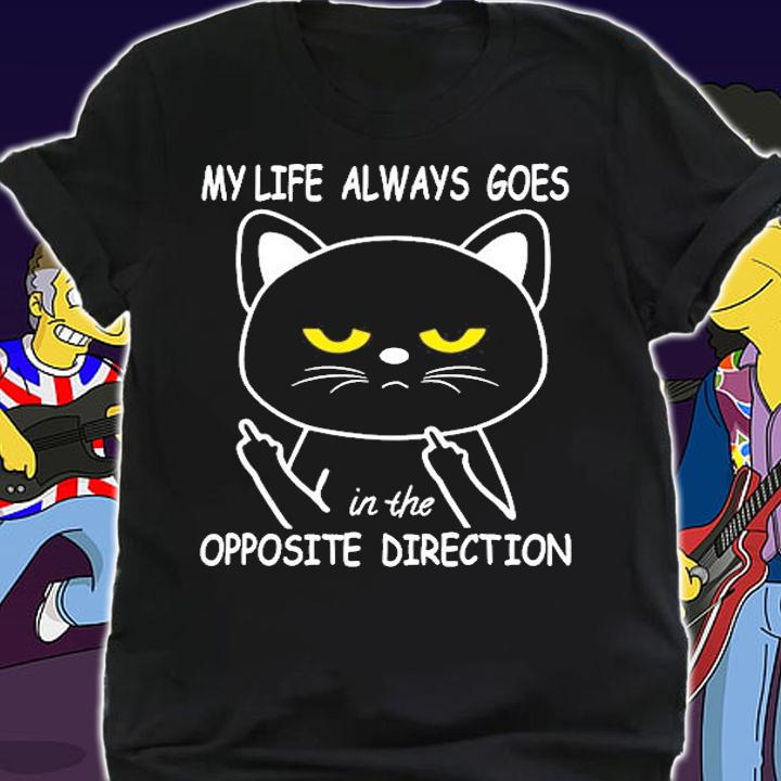 Cat My Life Always Goes In The Opposite Direction T-Shirt shirt