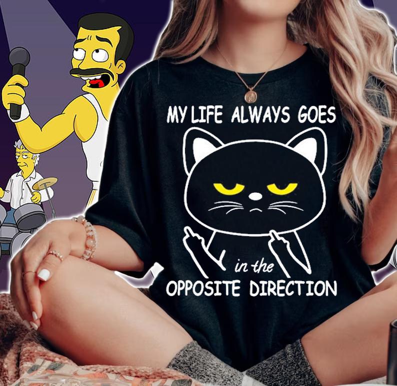 Cat My Life Always Goes In The Opposite Direction T-Shirt woman shirt