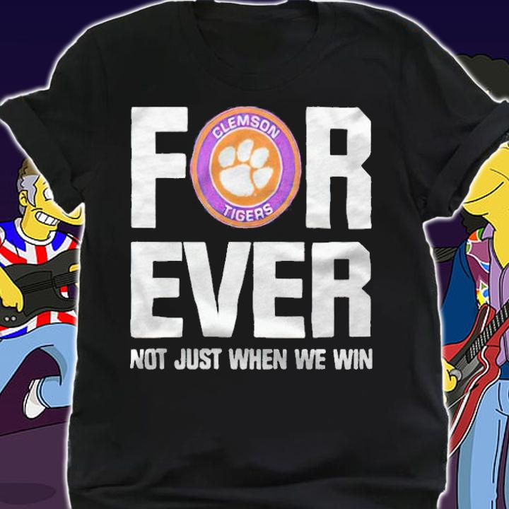 Clemson Tigers forever not just when we win T-shirt shirt