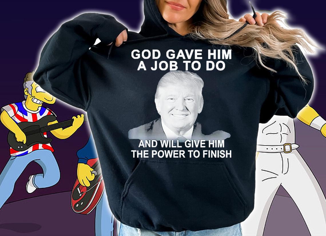 God Gave Him A Job To Do Will Give Him The Power To Finish T-Shirt hoodie